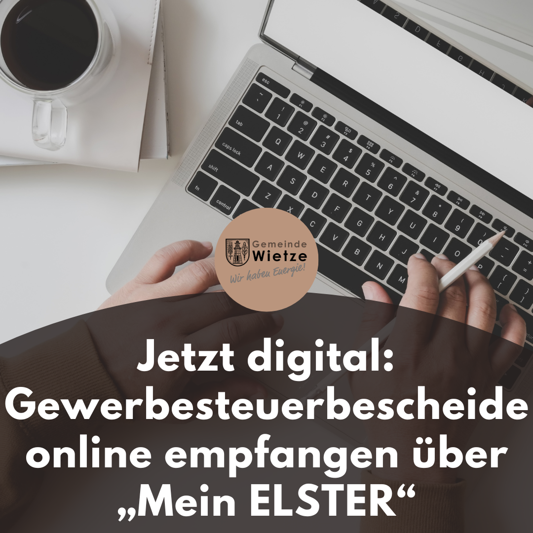 Liebe Unternehmerinnen und Unternehmer, ab sofort können Sie Ihre Gewerbesteuerbescheide digital über das ELSTER-Portal empfangen – schnell, rechtssicher und papierlos. Die Gemeinde Wietze verfügt über alle technischen Voraussetzungen, um Ihnen oder Ihrer - 1