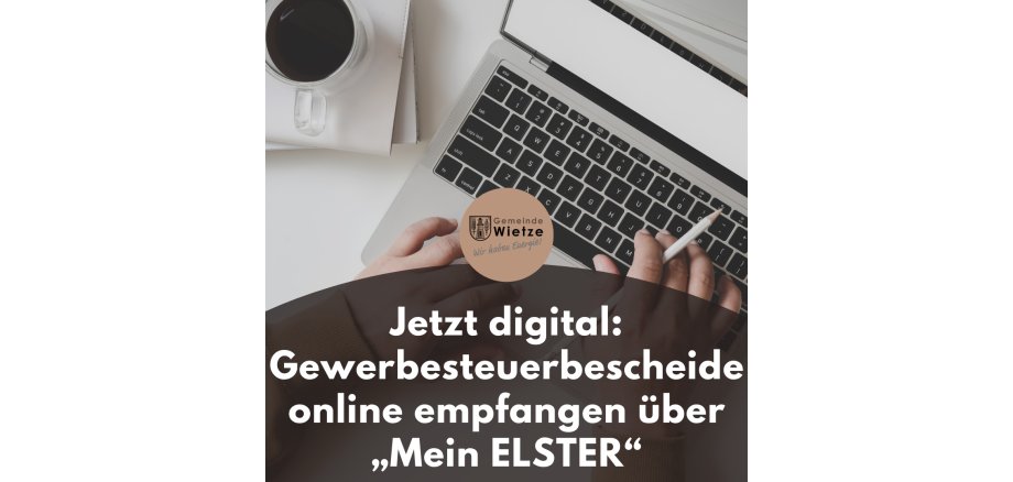 Liebe Unternehmerinnen und Unternehmer, ab sofort können Sie Ihre Gewerbesteuerbescheide digital über das ELSTER-Portal empfangen – schnell, rechtssicher und papierlos. Die Gemeinde Wietze verfügt über alle technischen Voraussetzungen, um Ihnen oder Ihrer - 1